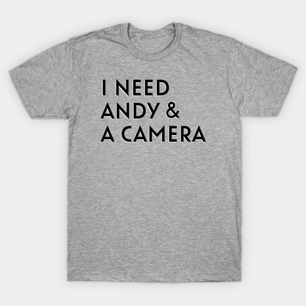 I Need Andy and a Camera T-Shirt by thecompassrose